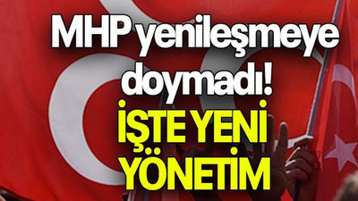 MHP yenileşmeye doymadı! İŞTE YENİ YÖNETİM